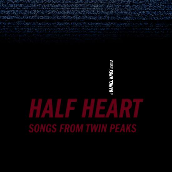 Daniel Knox - Half Heart  Songs from Twin Peaks 2020 - Half Heart - Songs from Twin Peaks.jpg